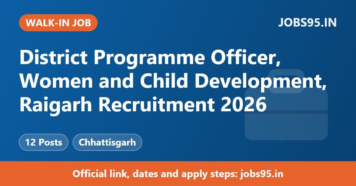 District Programme Officer, Women and Child Development, Raigarh Recruitment 2026 – Walkin for 12 Central Administrator Posts