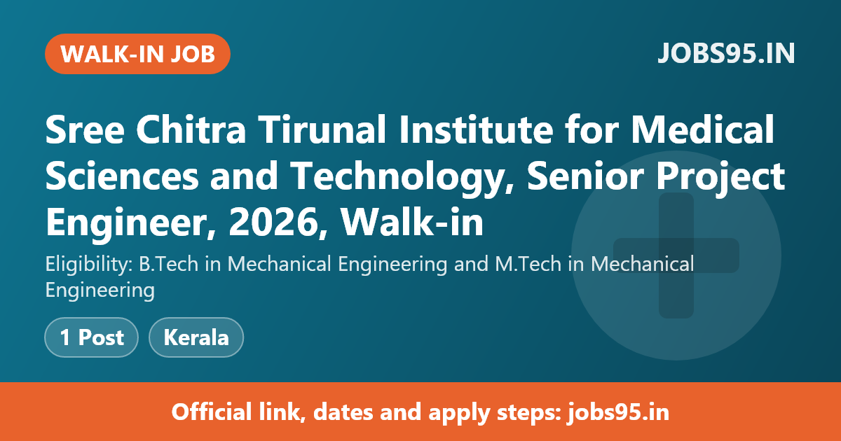Sree Chitra Tirunal Institute for Medical Sciences and Technology, Senior Project Engineer, 2026, Walk-in